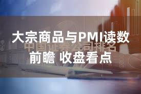 大宗商品与PMI读数前瞻 收盘看点