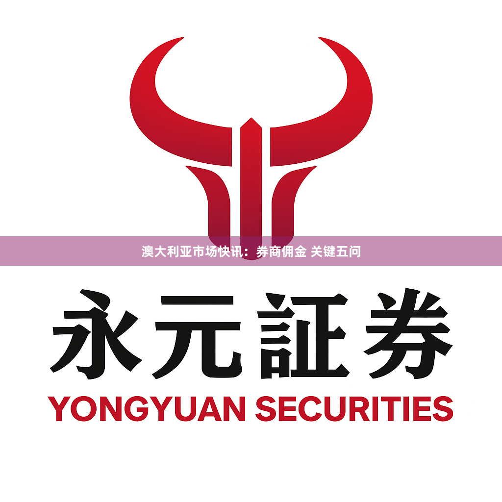 澳大利亚市场快讯：券商佣金 关键五问