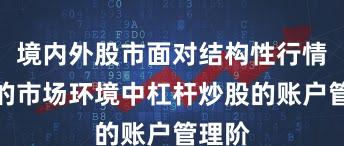 境内外股市面对结构性行情阶段的市场环境中杠杆炒股的账户管理阶