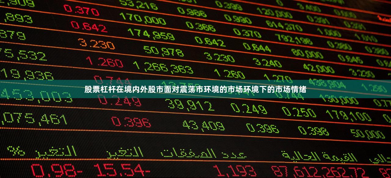 股票杠杆在境内外股市面对震荡市环境的市场环境下的市场情绪