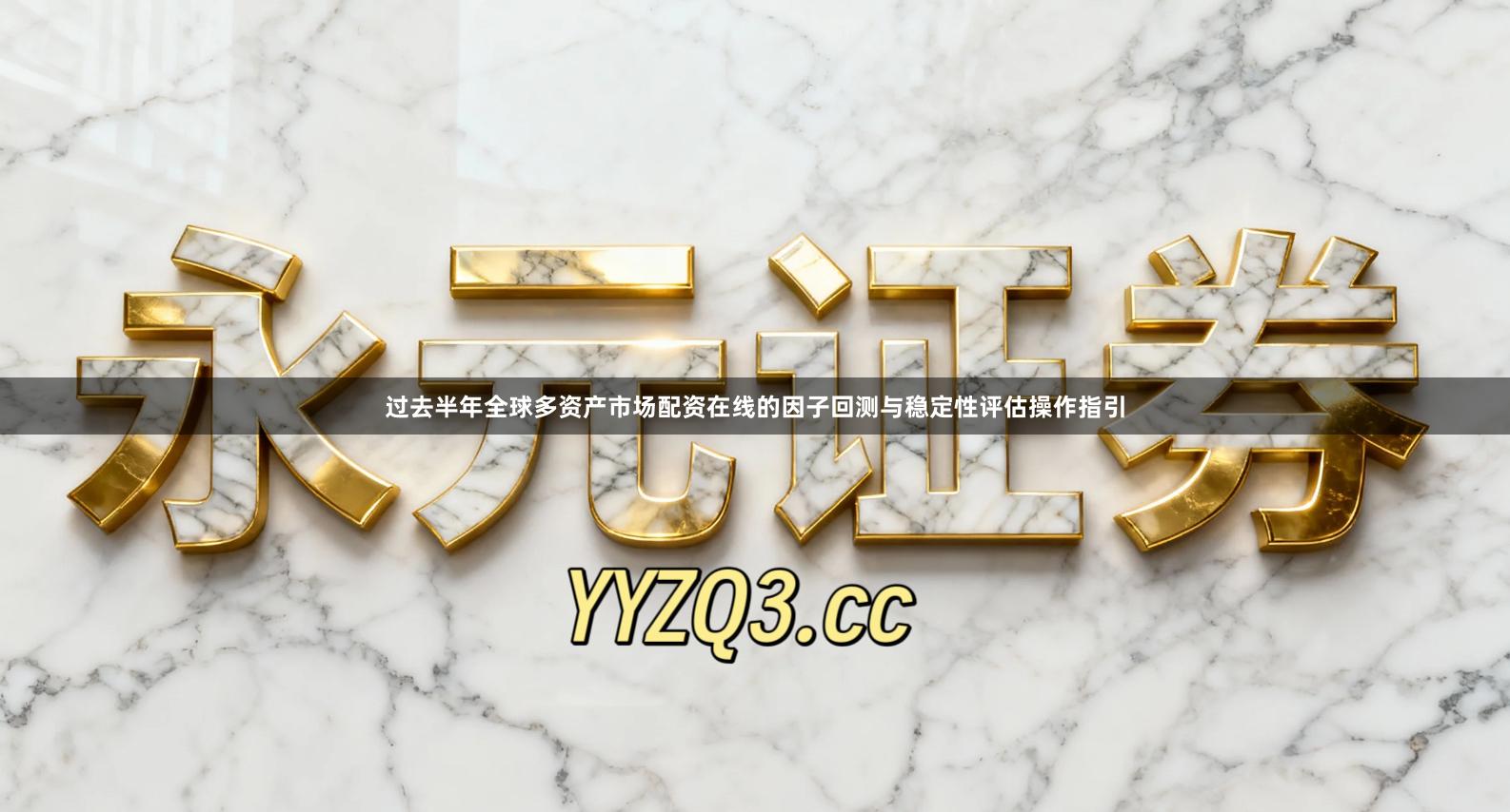 过去半年全球多资产市场配资在线的因子回测与稳定性评估操作指引