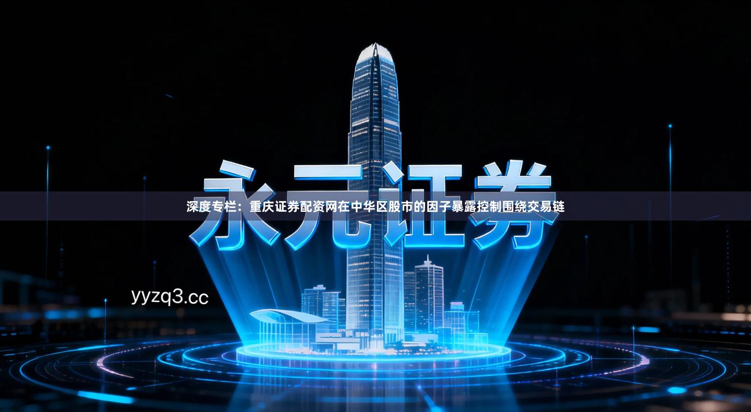 深度专栏：重庆证券配资网在中华区股市的因子暴露控制围绕交易链