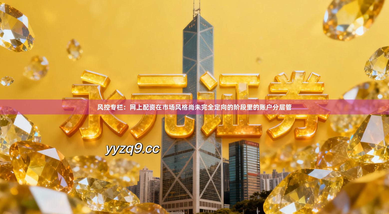 风控专栏:网上配资在市场风格尚未完全定向的阶段里的账户分层管