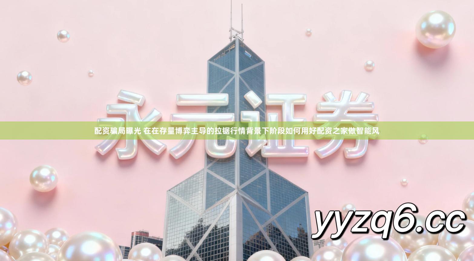 配资骗局曝光 在在存量博弈主导的拉锯行情背景下阶段如何用好配资之家做智能风