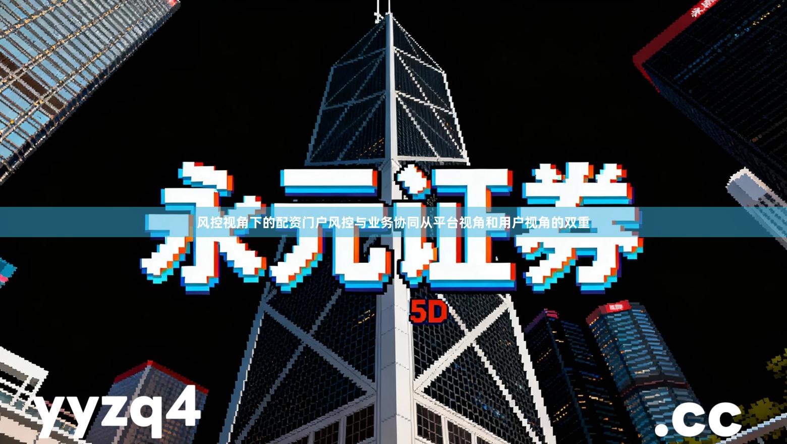 风控视角下的配资门户风控与业务协同从平台视角和用户视角的双重